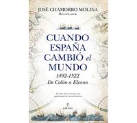 Cuando España cambió el mundo: 1492-1522 De Colón a Elcano