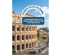 Cuando estés en Roma: La guía definitiva para viajar a Roma: planifica, explora, come y vive como un local