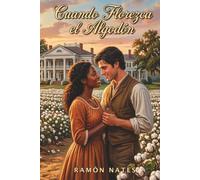 Cuando florezca el algodón: Un amor prohibido. Una huida desesperada. La lucha por la libertad en la América del siglo XIX.