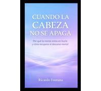 CUANDO LA CABEZA NO SE APAGA: Por qué la mente entra en bucle y cómo recuperar el descanso mental