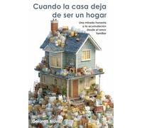 Cuando la casa deja de ser un hogar: Una mirada honesta a la acumulación desde el amor familiar