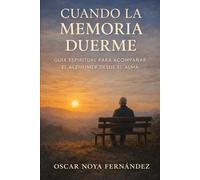 CUANDO LA MEMORIA DUERME: GUIA ESPIRITUAL PARA ACOMPAÑAR EL ALZHEIMER DESDE EL ALMA