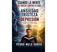 Cuando la mente se vuelve contra la vida.: Los territorios del dolor: ansiedad, tristeza y depresión