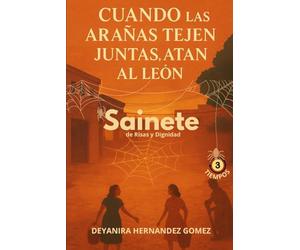 CUANDO LAS ARAÑAS TEJEN JUNTAS, ATAN AL LEON: Sainete de Risas y Dignidad