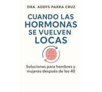 CUANDO LAS HORMONAS SE VUELVEN LOCAS: " Soluciones para Hombres y mujeres después de los 40"