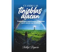CUANDO LAS TINIEBLAS ATACAN: Siete estrategias espirituales de autoridad Divina para vencer la brujería