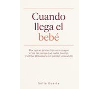 Cuando llega el bebé: Por qué el primer hijo es la mayor crisis de pareja que nadie predijo, y cómo atravesarla sin perder la relación
