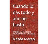 Cuando lo das todo y aún no basta: APRENDE LAS CLAVES QUE PUEDEN AYUDARTE A AVANZAR