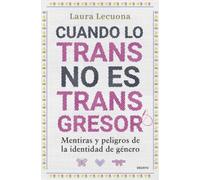 Cuando lo trans no es transgresor: Mentiras y peligros de la identidad de género