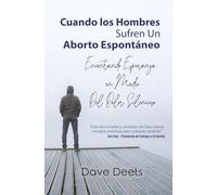 Cuando los Hombres Sufren un Aborto Espontáneo: Encontrar esperanza en medio del dolor silencioso
