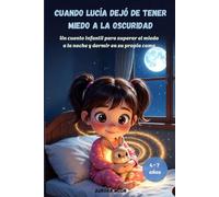 Cuando Lucía dejó de tener miedo a la oscuridad.: Un cuento infantil para superar el miedo a la noche y dormir en su propia cama