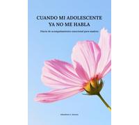 CUANDO MI ADOLESCENTE YA NO ME HABLA: DIARIO DE ACOMPAÑAMIENTO EMOCIONAL PARA MADRES