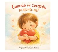 CUANDO MI CORAZON SE SIENTE ASI: UN LIBRO PARA ACOMPAÑAR LAS EMOCIONES EN LA INFANCIA
