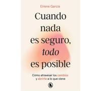 Cuando nada es seguro, todo es posible Cómo atravesar los cambios y abrirte a lo que viene - Eirene García - BRUGUERA - ebook (ePub) - Livre