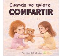 Cuando no quiero compartir: Un cuento para niños de 3 a 6 años sobre emociones y compartir