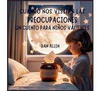 Cuando Nos Visitan Las Preocupaciones: Un Cuento Para Niños Valientes