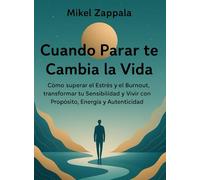 Cuando Parar te Cambia la Vida: Cómo superar el Estrés y el Burnout, transformar tu Sensibilidad y Vivir con Propósito, Energía y Autenticidad
