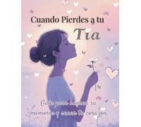 Cuando Pierdes a tu Tía: Libro para Sanar, Recordar y Honrar su Memoria: Una guía de duelo emocional para escribir, procesar la pérdida y reconectar con el amor