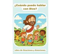 ¿Cuándo Puedo Hablar con Dios?: Libro de Oraciones y Emociones para Niños.