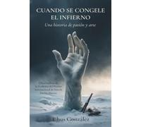 CUANDO SE CONGELE EL INFIERNO: Una historia de arte y pasión