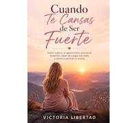 Cuando Te Cansas de Ser Fuerte: : Cómo superar el agotamiento emocional femenino, dejar de cargar con todo y volver a sentirte tú misma