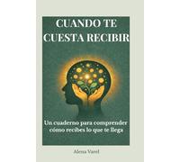 Cuando te cuesta recibir: Un cuaderno para comprender cómo recibes lo que te llega