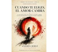 Cuando te eliges, el amor cambia: 72 lecciones para recuperar tu centro, cerrar ciclos con dignidad y amar sin volver a perderte