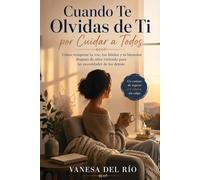 Cuando Te Olvidas de Ti por Cuidar a Todos: Cómo recuperar tu voz, tus límites y tu bienestar después de años viviendo para las necesidades de los demás