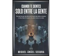 Cuando te sientes solo entre la gente: Por qué los que más dan son los que más solos se sienten, y cómo dejar de esperar de quien nunca va a estar