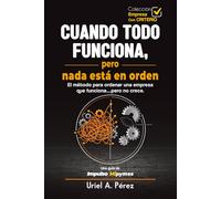 CUANDO TODO FUNCIONA, PERO NADA ESTÁ EN ORDEN.: El método para ordenar una empresa que funciona… pero no crece