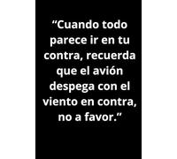 “Cuando todo parece ir en tu contra, recuerda que el avión despega con el viento en contra, no a favor.”