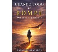 CUANDO TODO SE ROMPE: Del caos al propósito