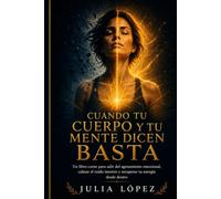 Cuando tu cuerpo y tu mente dicen basta: Libro-curso para salir del agotamiento emocional, calmar el ruido interior y recuperar tu energía desde dentro