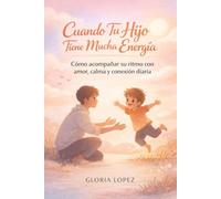Cuando Tu Hijo Tiene Mucha Energía: Cómo acompañar su ritmo con amor, calma y conexión diaria para criar niños activos sin etiquetas ni castigos