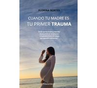 CUANDO TU MADRE ES TU PRIMER TRAUMA: El día que fui madre y descubrí el monstruo de mi infancia: rompiendo el ciclo del abuso que aprendí a minimizar.