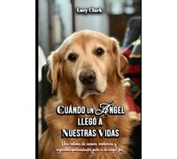 "Cuando Un Angel Llego a Nuestras Vidas": "Una Historia de Amores,Resilencia y Segundas Oportunidades Junto a un Angel Fiel"