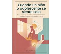 Cuando un niño o adolescente se siente solo: Comprender la soledad no deseada en la infancia y la adolescencia