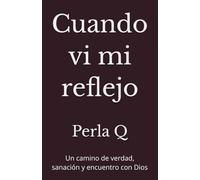 Cuando vi mi reflejo: Un camino de verdad, sanación y encuentro con Dios