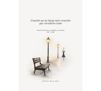 Cuando ya no haya más remedio que olvidarlo todo: Selección de textos corregidos y/o reescritos 2017 - 2026