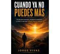 Cuando ya no puedes más: 30 días para levantarte, recuperar la esperanza y volver a creer que todavía hay un mañana