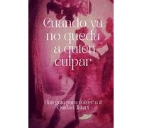 Cuando ya no queda nadie a quién culpar: Una guía para volver a ti
