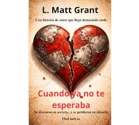 Cuando ya no te esperaba: Deseo, secretos y decisiones que llegan tarde