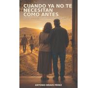 CUANDO YA NO TE NECESITAN COMO ANTES: Cómo mantener una relación sana con tus hijos adultos, respetar sus nuevas vidas y seguir siendo familia sin reproches, distancia ni culpa