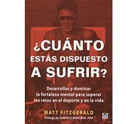 ¿Cuánto estás dispuesto a sufrir?: Desarrollar y dominar la fortaleza mental para superar los retos en el deporte y en la vida