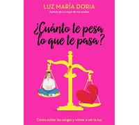 ¿Cuánto te pesa lo que te pasa? / How Much Does What Happens to You Weigh on You?: Como Soltar Las Cargas Y Volver a Ver La Luz