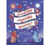 ¿Cuántos Cuentos Quieres?: Cuentos Para Leer En 2, 5 Y 10 Minutos Antes De Ir A Dormir / How Many Stories Do You Want Me To Read To You?