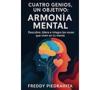 Cuatro Genios, un objetivo: Armonia Mental: Descubre, lidera e integra las voces que viven en tu mente
