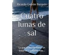 Cuatro lunas de sal: Lo que el mundo llamó un instante y yo llamé vida...