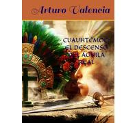 CUAUHTÉMOC: EL DESCENSO DEL ÁGUILA REAL