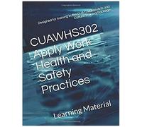 Cuawhs302 Apply Work Health And Safety Practices: Designed For Training In The Cua Creative Arts And Culture Training Package